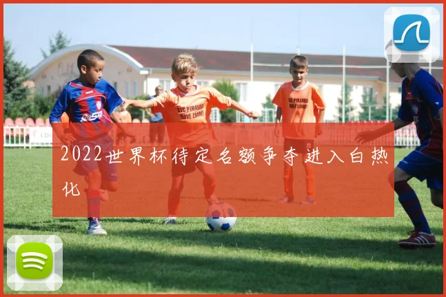 2022世界杯待定名额争夺进入白热化