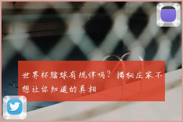 世界杯赌球有规律吗？揭秘庄家不想让你知道的真相