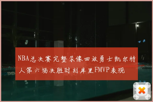 NBA总决赛完整录像回放勇士凯尔特人第六场决胜时刻库里FMVP表现