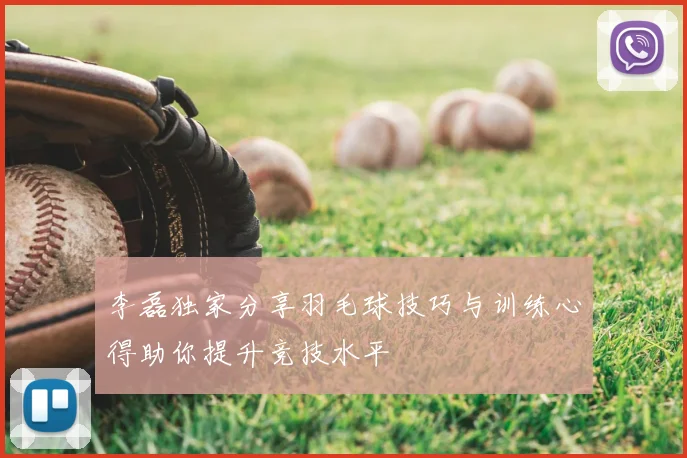 李磊独家分享羽毛球技巧与训练心得助你提升竞技水平