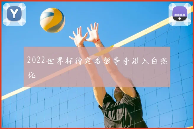 2022世界杯待定名额争夺进入白热化