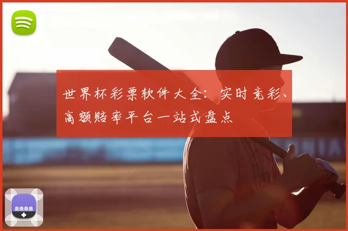 世界杯彩票软件大全：实时竞彩、高额赔率平台一站式盘点