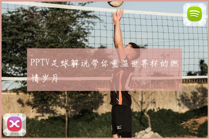 PPTV足球解说带你重温世界杯的燃情岁月