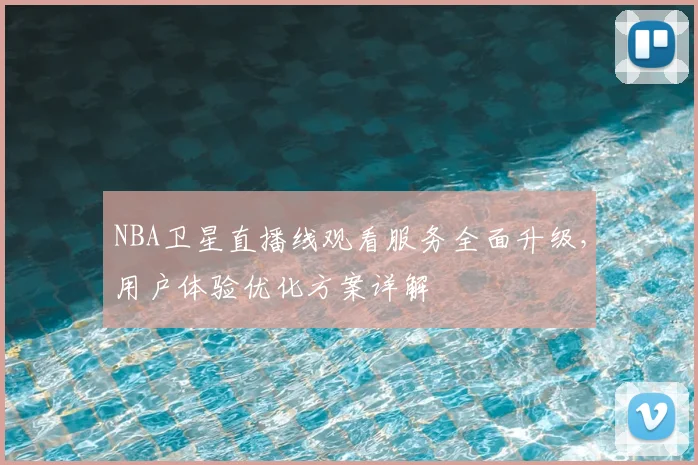 NBA卫星直播线观看服务全面升级，用户体验优化方案详解