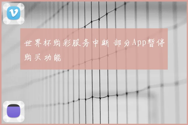 世界杯购彩服务中断 部分App暂停购买功能