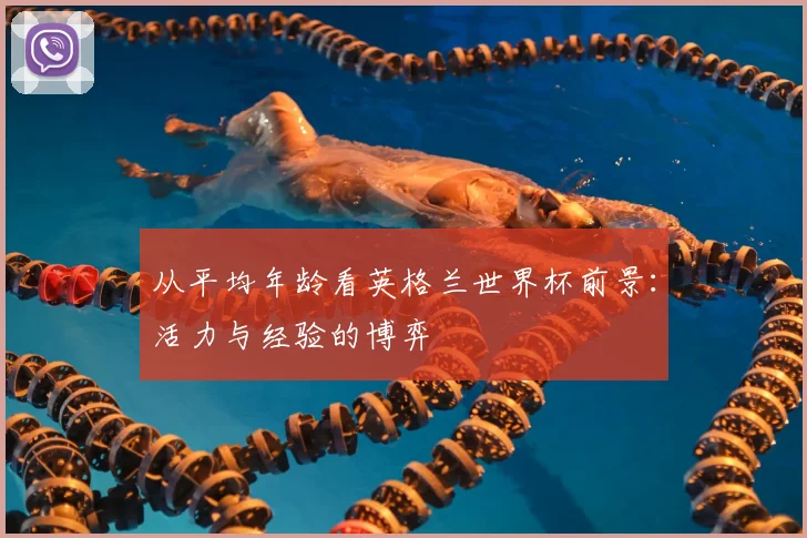 从平均年龄看英格兰世界杯前景：活力与经验的博弈