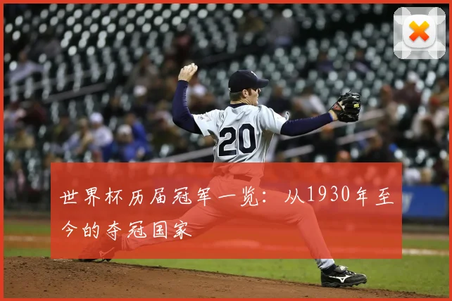 世界杯历届冠军一览：从1930年至今的夺冠国家