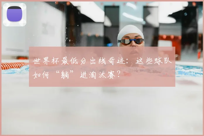 世界杯最低分出线奇迹：这些球队如何“躺”进淘汰赛？