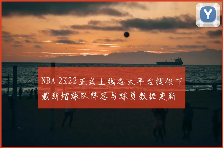 NBA 2K22正式上线各大平台提供下载新增球队阵容与球员数据更新