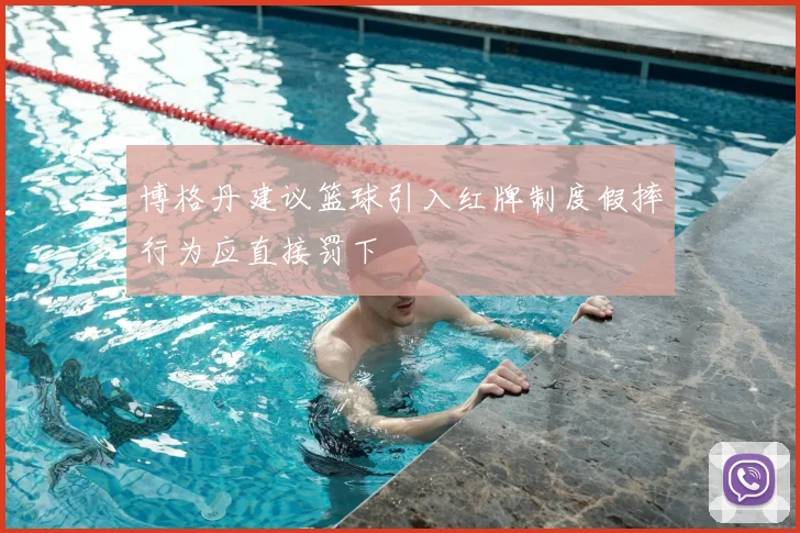 博格丹建议篮球引入红牌制度假摔行为应直接罚下