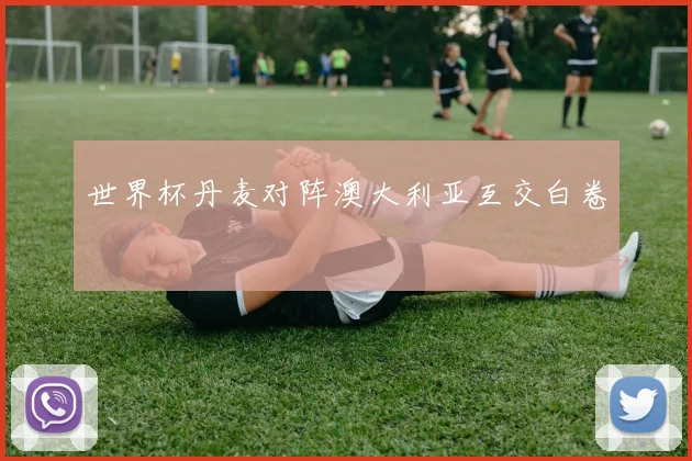 世界杯丹麦对阵澳大利亚互交白卷