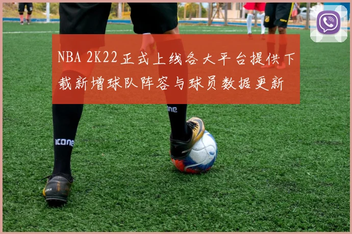 NBA 2K22正式上线各大平台提供下载新增球队阵容与球员数据更新