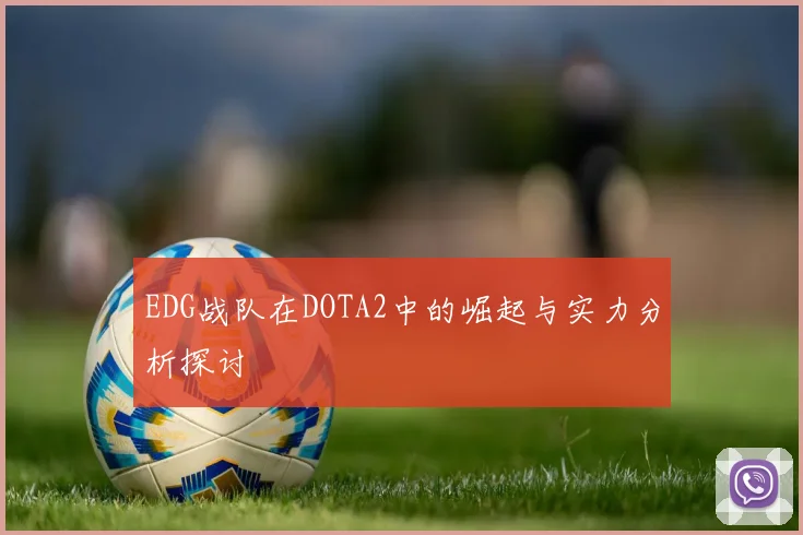 EDG战队在DOTA2中的崛起与实力分析探讨